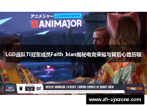 LGD战队TI冠军成员Faith_bian揭秘电竞荣耀与背后心路历程